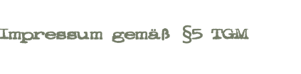  Impressum gemäß §5 TGM